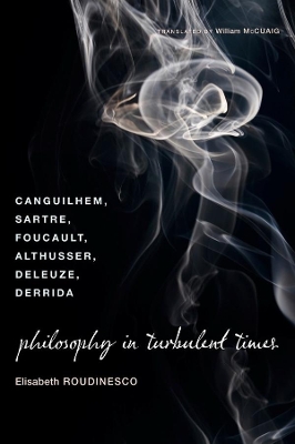 Philosophy in Turbulent Times: Canguilhem, Sartre, Foucault, Althusser, Deleuze, Derrida book