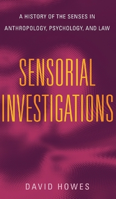Sensorial Investigations: A History of the Senses in Anthropology, Psychology, and Law by David Howes