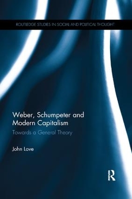 Weber, Schumpeter and Modern Capitalism: Towards a General Theory by John Love