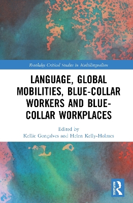 Language, Global Mobilities, Blue-Collar Workers and Blue-collar Workplaces by Kellie Gonçalves