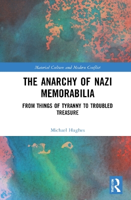 The Anarchy of Nazi Memorabilia: From Things of Tyranny to Troubled Treasure book