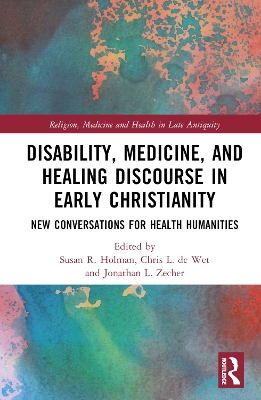 Disability, Medicine, and Healing Discourse in Early Christianity: New Conversations for Health Humanities book