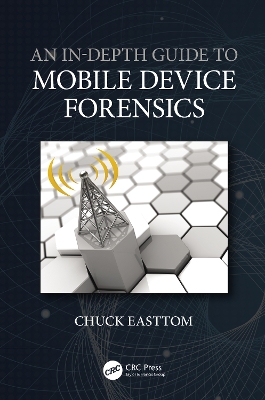 An In-Depth Guide to Mobile Device Forensics by Chuck Easttom