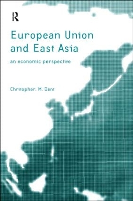 The European Union and East Asia by Christopher M. Dent