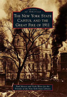 The New York State Capitol and the Great Fire of 1911 by Paul Mercer