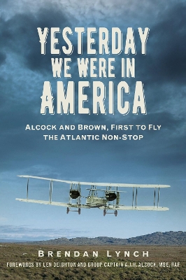 Yesterday We Were in America: Alcock and Brown, First to Fly the Atlantic Non-Stop book
