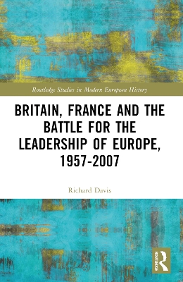Britain, France and the Battle for the Leadership of Europe, 1957-2007 book