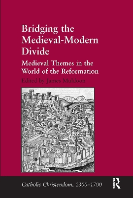 Bridging the Medieval-Modern Divide: Medieval Themes in the World of the Reformation by James Muldoon