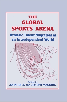 The The Global Sports Arena: Athletic Talent Migration in an Interpendent World by John Bale