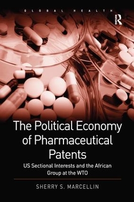 The The Political Economy of Pharmaceutical Patents: US Sectional Interests and the African Group at the WTO by Sherry S. Marcellin