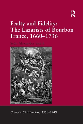 Fealty and Fidelity: The Lazarists of Bourbon France, 1660-1736 by Seán Alexander Smith