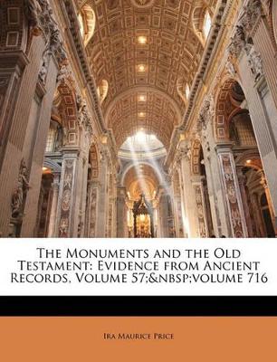 The Monuments and the Old Testament: Evidence from Ancient Records, Volume 57; Volume 716 by Ira Maurice Price