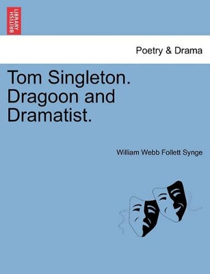 Tom Singleton. Dragoon and Dramatist. by William Webb Follett Synge