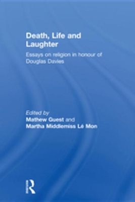 Death, Life and Laughter: Essays on religion in honour of Douglas Davies by Mathew Guest