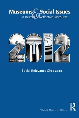 Social Relevance Circa 2012: Museums & Social Issues 6:2 Thematic Issue by Kris Morrissey