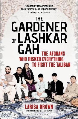 The Gardener of Lashkar Gah: The Afghans who Risked Everything to Fight the Taliban book