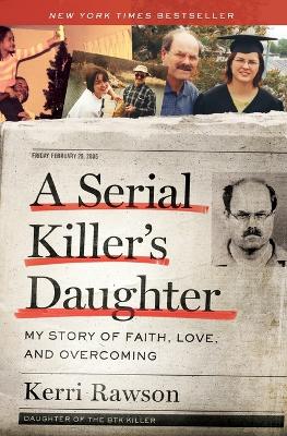 A Serial Killer's Daughter: My Story of Faith, Love, and Overcoming by Kerri Rawson
