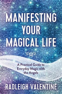 Manifesting Your Magical Life: A Practical Guide to Everyday Magic with the Angels book