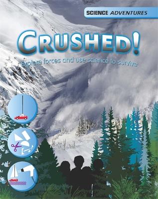 Science Adventures: Crushed! - Explore forces and use science to survive by Richard Spilsbury