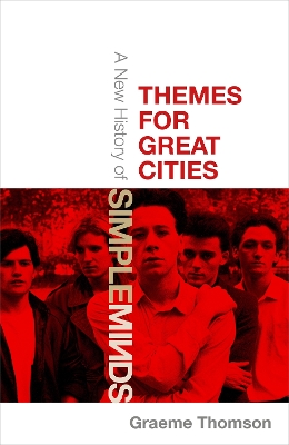 Themes for Great Cities: A New History of Simple Minds by Graeme Thomson