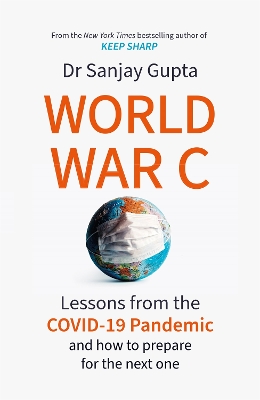 World War C: Lessons from the COVID-19 Pandemic and How to Prepare for the Next One by Sanjay Gupta