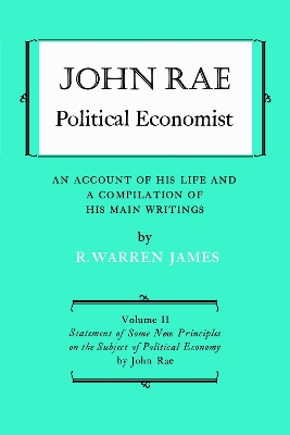 John Rae Political Economist: an Account of His Life and a Compilation of His Main Writings: Volume II: Statement of Some New Principles on the Subject of Political Economy (reprinted) book