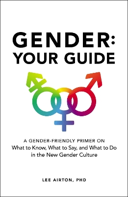 Gender: Your Guide: A Gender-Friendly Primer on What to Know, What to Say, and What to Do in the New Gender Culture by Lee Airton