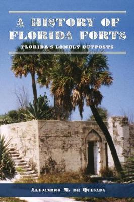 A History of Florida Forts by Alejandro M. De Quesada