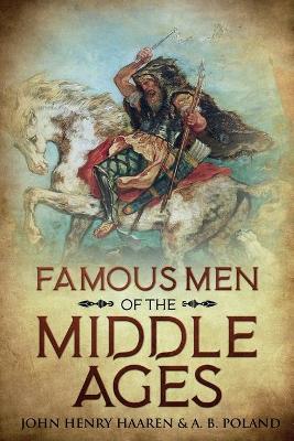 Famous Men of the Middle Ages: Annotated by John Henry Haaren