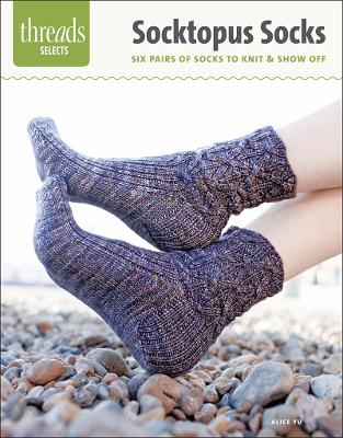 Threads Selects: Socktopus Socks: six pairs of socks to knit & show off by Alice Yu