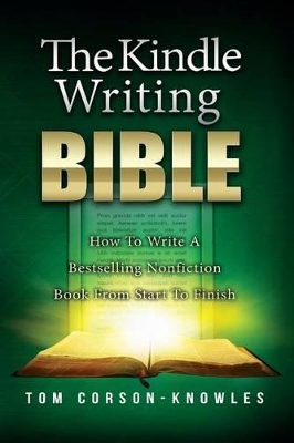 The Kindle Writing Bible: How To Write A Bestselling Nonfiction Book From Start To Finish book