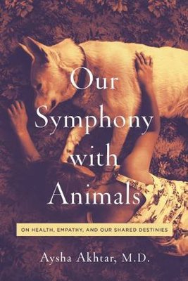 Our Symphony with Animals: On Health, Empathy, and Our Shared Destinies book