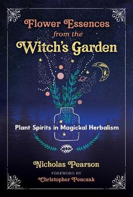 Flower Essences from the Witch's Garden: Plant Spirits in Magickal Herbalism book