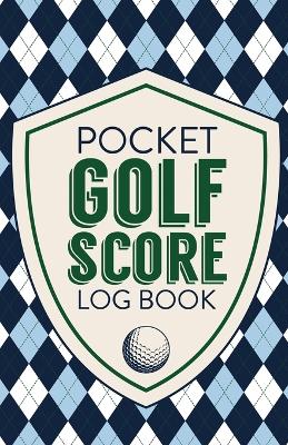 Pocket Golf Score Log Book: Game Score Sheets Golf Stats Tracker Disc Golf Fairways From Tee To Green book