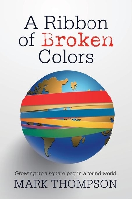 A Ribbon of Broken Colors: Growing up a Square Peg in a Round World. book