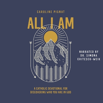 All I Am: A Catholic Devotional for Discovering Who You Are in God book