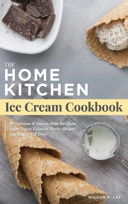 Home Kitchen Ice Cream Factory: Delicious Ice Cream, Sherbet, Gelato & Frozen Yogurt Recipes for Beginners - Stay Home Small Business Startup Quick-Start Guide book