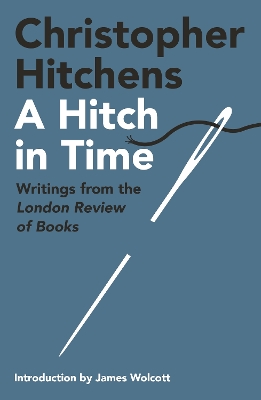 A Hitch in Time: Writings from the London Review of Books by Christopher Hitchens