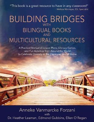 Building Bridges with Bilingual Books and Multicultural Resources: A Practical Manual of Lesson Plans, Literacy Games, and Fun Activities from Around the World to Celebrate Diversity in the Classroom and at Home (Supporting Culturally Responsive Teaching) book