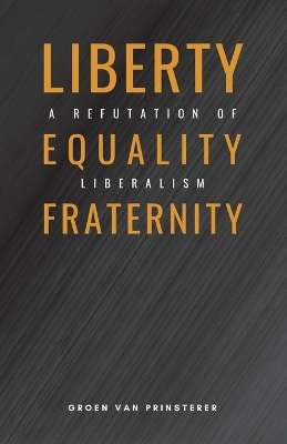 Liberty, Equality, Fraternity: A Refutation of Liberalism book