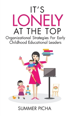 It's Lonely At The Top: Organizational Strategies For Early Childhood Educational Leaders book