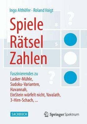 Spiele, Rätsel, Zahlen: Faszinierendes zu Lasker-Mühle, Sudoku-Varianten, Havannah, EinStein würfelt nicht, Yavalath, 3-Hirn-Schach, ... book