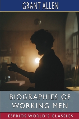 Biographies of Working Men (Esprios Classics) book