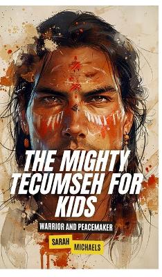 The Mighty Tecumseh for Kids: Warrior and Peacemaker book