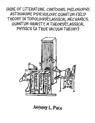 Faire of Literature, Cartoons, Philosophy, Astronomy, Psychology, Quantum Field Theory in Topology/Classical Mechanics, Quantum Gravity, M Theory/Classical Physics (a true vacuum theory) book