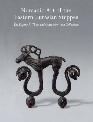Nomadic Art of the Eastern Eurasian Steppes: The Eugene V. Thaw and Other New York Collections book