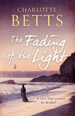 The Fading of the Light: a heart-wrenching historical family saga set on the Cornish coast by Charlotte Betts