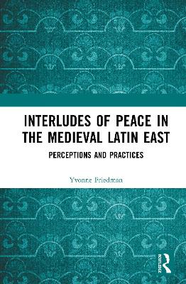 Interludes of Peace in the Medieval Latin East: Perceptions and Practices book