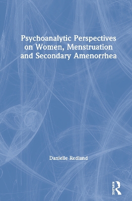 Psychoanalytic Perspectives on Women, Menstruation and Secondary Amenorrhea book