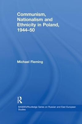 Communism, Nationalism and Ethnicity in Poland, 1944-1950 by Michael Fleming